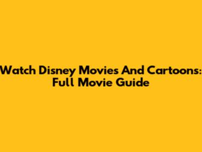 Watch Disney Movies And Cartoons: Full Movie Guide