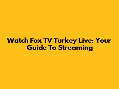 Watch Fox TV Turkey Live: Your Guide To Streaming