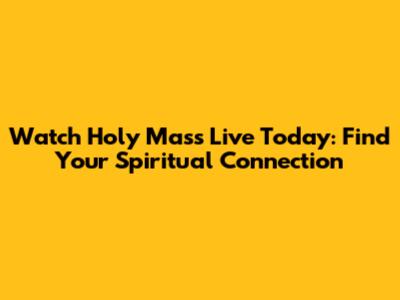 Watch Holy Mass Live Today: Find Your Spiritual Connection
