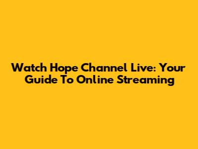 Watch Hope Channel Live: Your Guide To Online Streaming