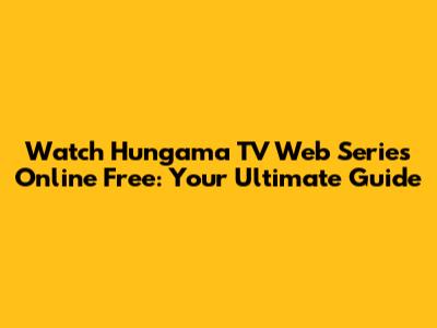 Watch Hungama TV Web Series Online Free: Your Ultimate Guide