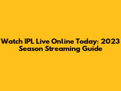 Watch IPL Live Online Today: 2023 Season Streaming Guide