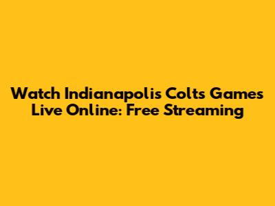 Watch Indianapolis Colts Games Live Online: Free Streaming