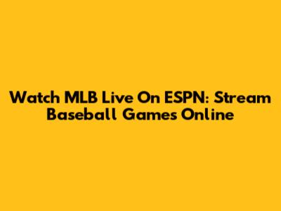 Watch MLB Live On ESPN: Stream Baseball Games Online