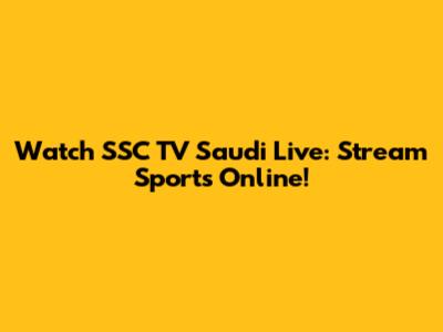 Watch SSC TV Saudi Live: Stream Sports Online!