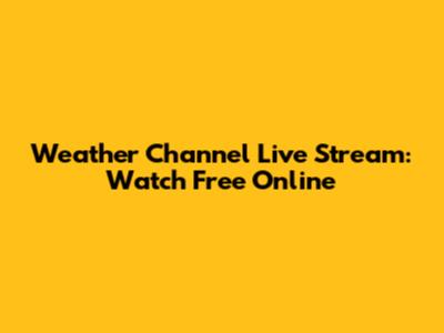 Weather Channel Live Stream: Watch Free Online