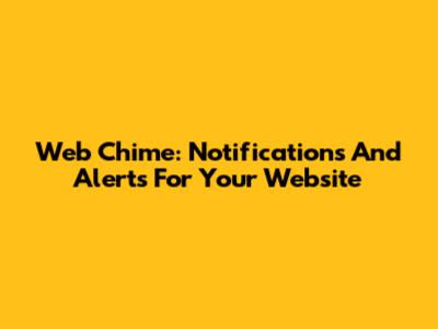 Web Chime: Notifications And Alerts For Your Website