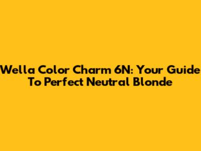 Wella Color Charm 6N: Your Guide To Perfect Neutral Blonde