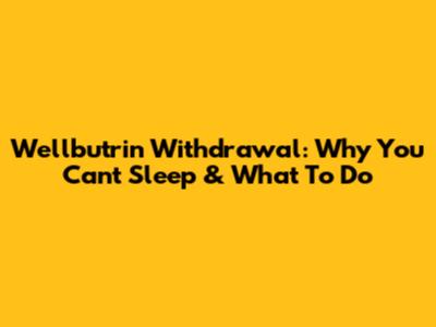 Wellbutrin Withdrawal: Why You Can't Sleep & What To Do