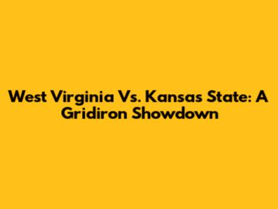 West Virginia Vs. Kansas State: A Gridiron Showdown