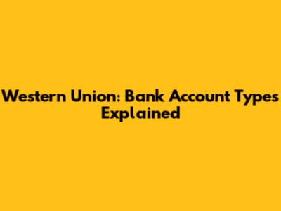 Western Union: Bank Account Types Explained