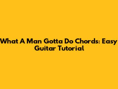 What A Man Gotta Do Chords: Easy Guitar Tutorial
