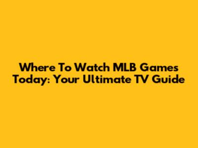 Where To Watch MLB Games Today: Your Ultimate TV Guide