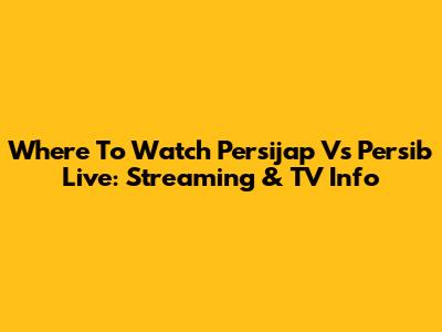 Where To Watch Persijap Vs Persib Live: Streaming & TV Info