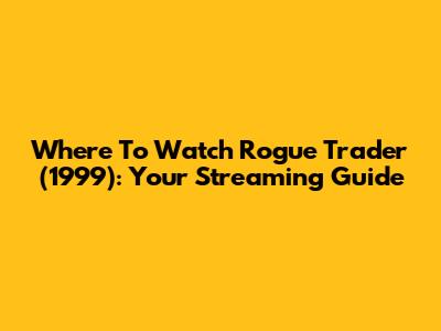 Where To Watch Rogue Trader (1999): Your Streaming Guide