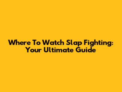 Where To Watch Slap Fighting: Your Ultimate Guide