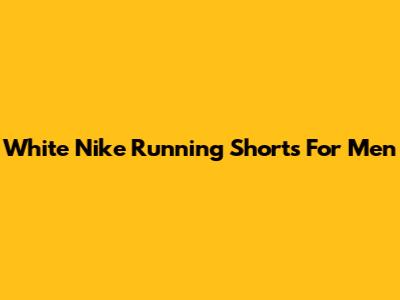 White Nike Running Shorts For Men