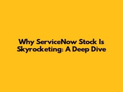 Why ServiceNow Stock Is Skyrocketing: A Deep Dive