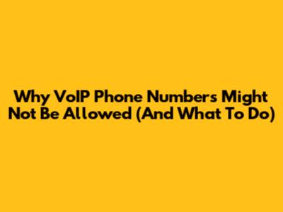 Why VoIP Phone Numbers Might Not Be Allowed (And What To Do)
