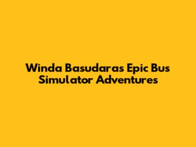 Winda Basudara's Epic Bus Simulator Adventures