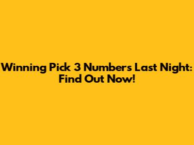Winning Pick 3 Numbers Last Night: Find Out Now!