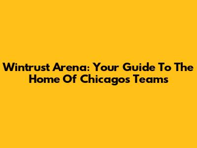 Wintrust Arena: Your Guide To The Home Of Chicago's Teams