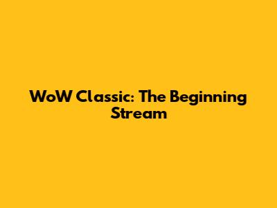 WoW Classic: The Beginning Stream
