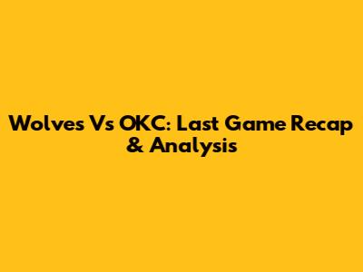 Wolves Vs OKC: Last Game Recap & Analysis