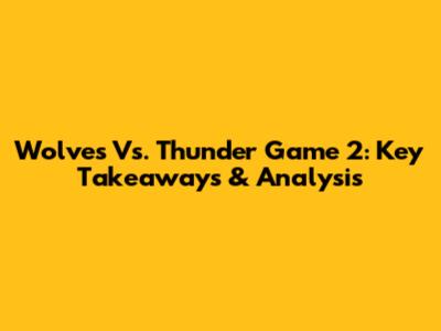 Wolves Vs. Thunder Game 2: Key Takeaways & Analysis