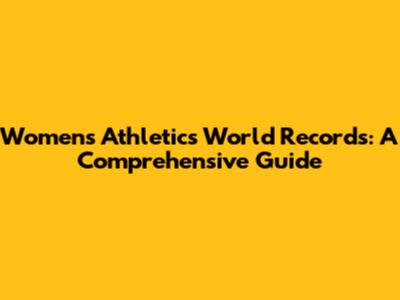 Women's Athletics World Records: A Comprehensive Guide