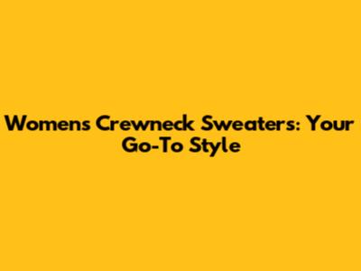 Women's Crewneck Sweaters: Your Go-To Style