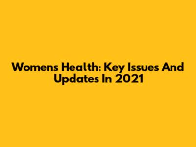 Women's Health: Key Issues And Updates In 2021