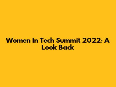 Women In Tech Summit 2022: A Look Back