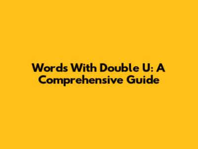 Words With Double U: A Comprehensive Guide