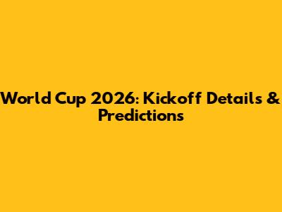 World Cup 2026: Kickoff Details & Predictions