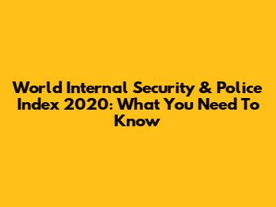 World Internal Security & Police Index 2020: What You Need To Know