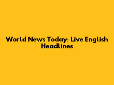World News Today: Live English Headlines