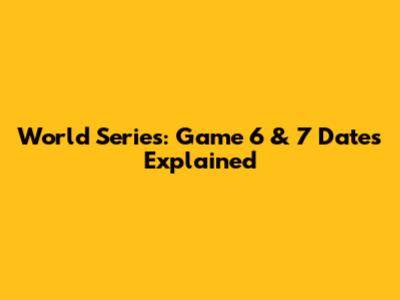 World Series: Game 6 & 7 Dates Explained