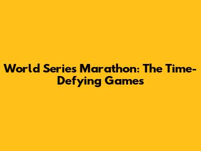 World Series Marathon: The Time-Defying Games