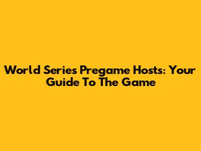 World Series Pregame Hosts: Your Guide To The Game