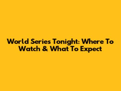 World Series Tonight: Where To Watch & What To Expect