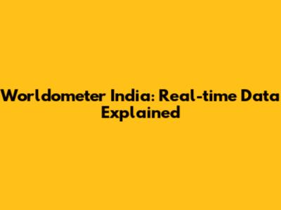 Worldometer India: Real-time Data Explained