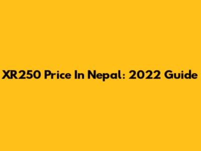 XR250 Price In Nepal: 2022 Guide