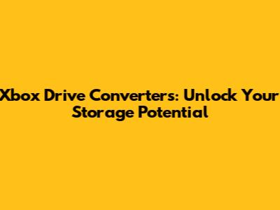 Xbox Drive Converters: Unlock Your Storage Potential