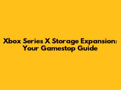 Xbox Series X Storage Expansion: Your Gamestop Guide