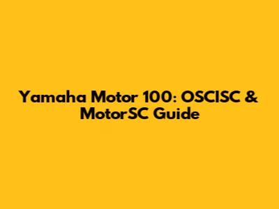 Yamaha Motor 100: OSCISC & MotorSC Guide