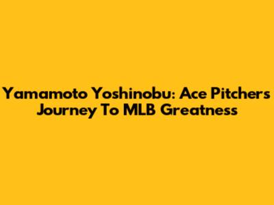 Yamamoto Yoshinobu: Ace Pitcher's Journey To MLB Greatness
