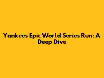 Yankees' Epic World Series Run: A Deep Dive