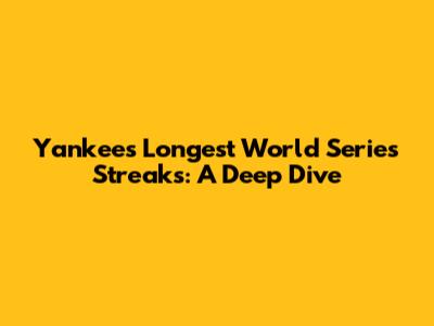 Yankees' Longest World Series Streaks: A Deep Dive