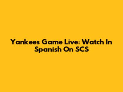 Yankees Game Live: Watch In Spanish On SCS